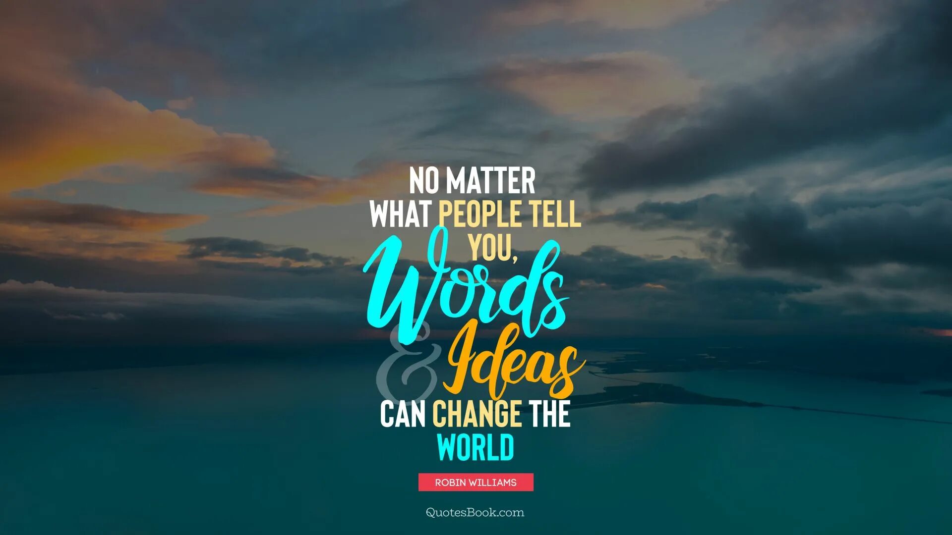 You are better to be prepared. Can change the World. Words and ideas can change the World. You can change the World. People can change.