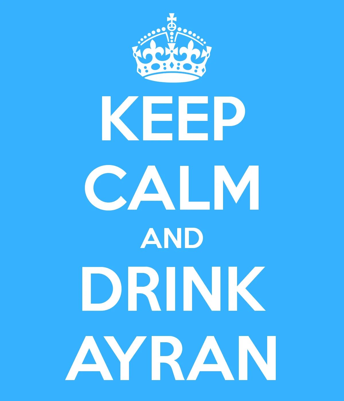 Keep Calm and Drink Ayran. Let's get acquainted. Lets start. Let's get. Let's get now let's get now