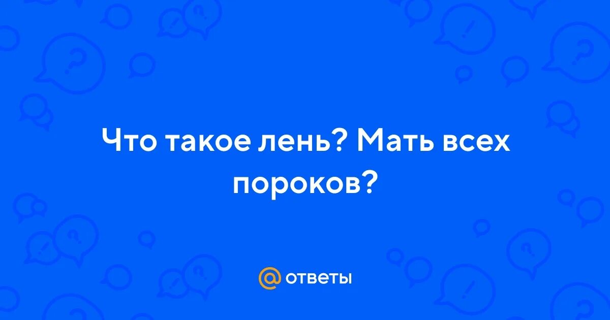 Праздность мать всех пороков будет уместно. Лень – мать пороков.. Праздность мать всех пороков. Праздность мать всех пороков ВПР 4 класс. Лень мать всех пороков кто сказал.