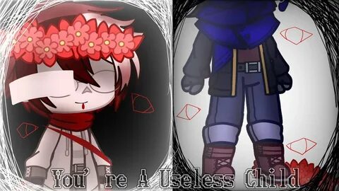 You re a useless child
