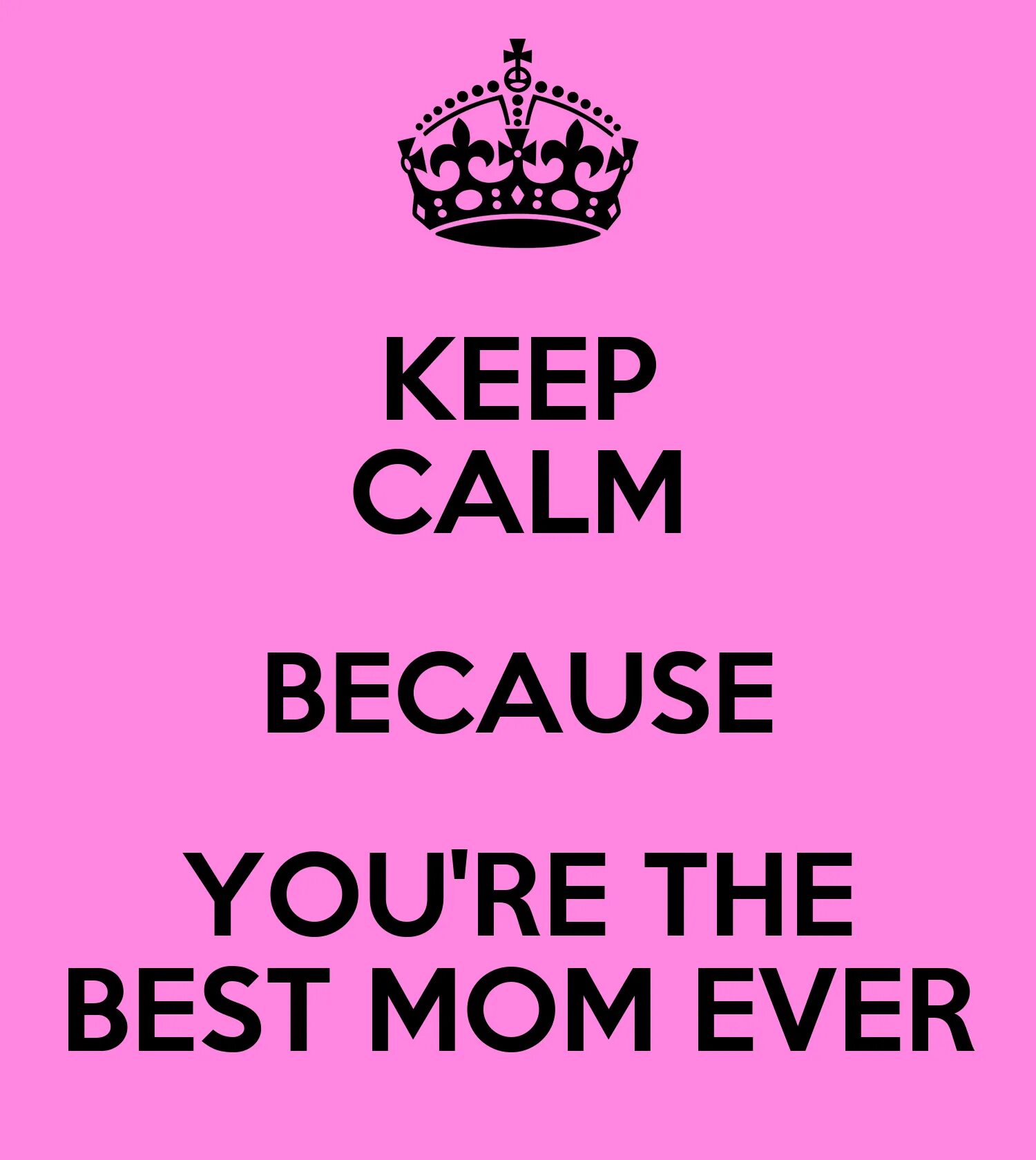 Best mother. Best mom ever. Best quotes ever. Keep Calm mom.