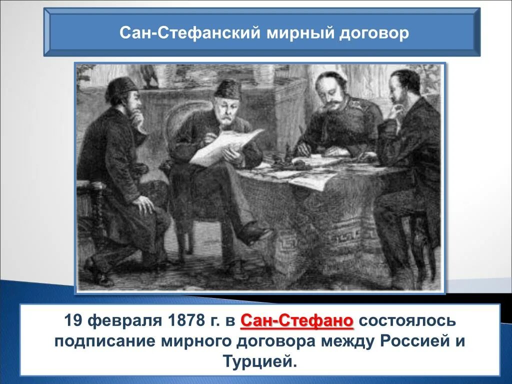 Сан-Стефанский мир 1878 подписание. Сан-Стефанский Мирный договор (19 февраля 1878 г.). Условия сан стефанского мирного договора и берлинского