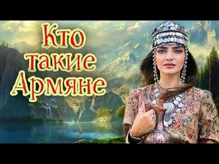 Кто такие армяне расскажи про них
