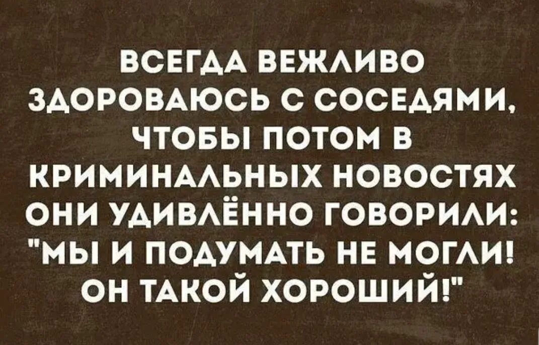 Всегда вежливо здороваюсь с соседями чтобы потом. Анекдот будьте вежливы с соседями. Будь вежлив всегда цитата. Соседи здороваются. Постоянный вежливый