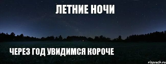 Увидимся через год. Коротка летняя ночь. Летние ночи Прощайте короче. Летние ночи короче. В следующем году буду летом