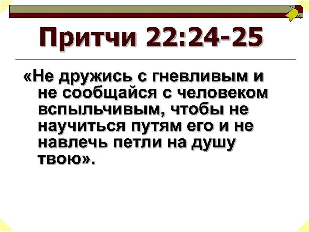 Слово 17 из 20. Не дружись с гневливым и не сообщайся с человеком вспыльчивым. Притчи 22. Притчи 25. Притчи 17:11.