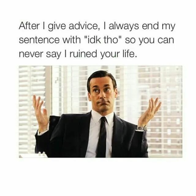 Could i give you advice. Give advice. Give you good advice Мем. Giving advice memes. Idk tho перевод.