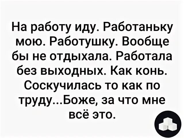 Песня пришел с работы. На работу на раьюботушку. На работу иду работаньку мою работушку. Завтра на работаньку мою. На работу иду.. На работошку.