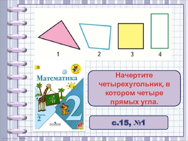 Выпиши номера прямоугольников. Начерти четырехугольник. Начертить четырехугольник. Начерти четырехугольник в котором 2 угла прямые 2 класс.