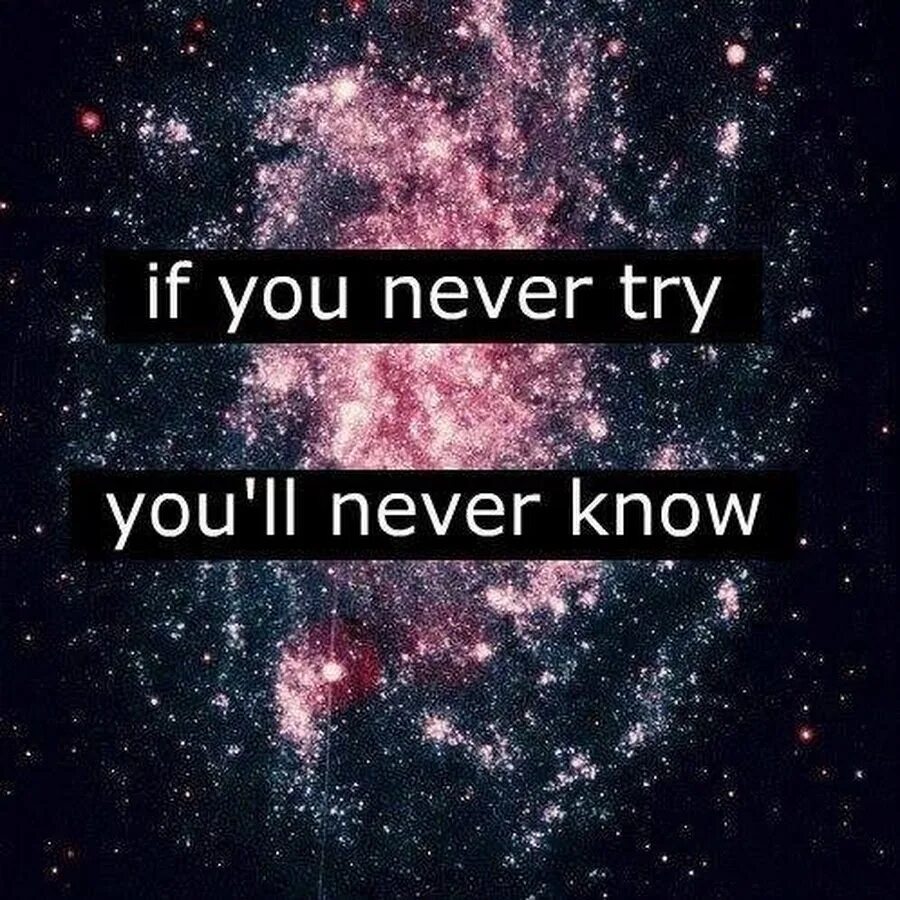 You will never know текст. If you never try you'll never know. You never try you never know. Обои if you never try you'll never know. If you don't try you will never know.