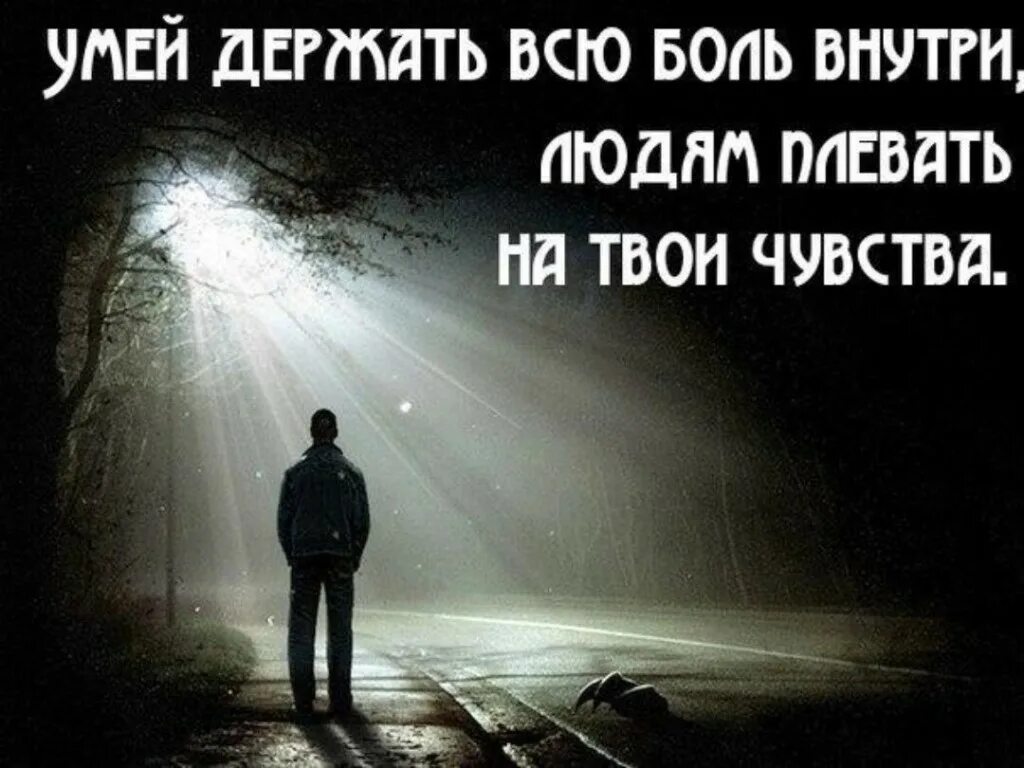 Твои ощущения. Умей держать всю боль внутри людям плевать на твои чувства. умей держать в себе всю боль.