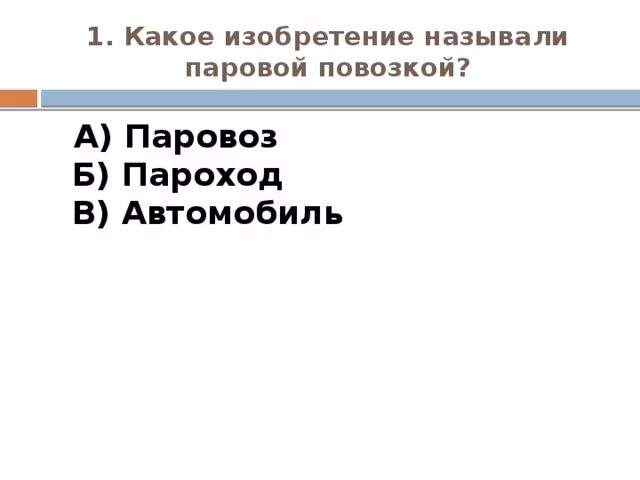 Какое изобретение называли паровой повозкой. Какое изобритение называли &quot;паровой повозкой?&quot;.
