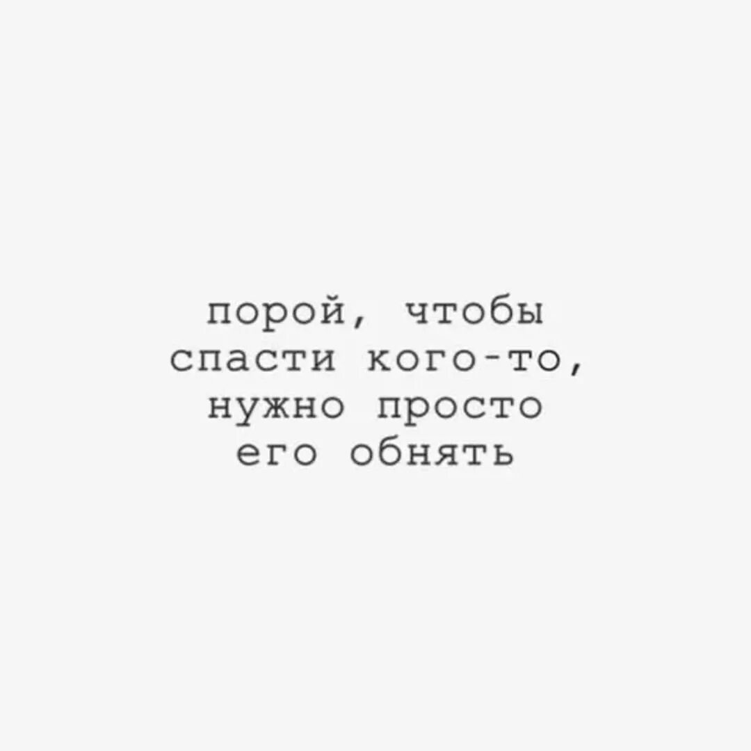 Человеку обязательно нужен кто то кого можно. Иногда нужно просто обнять. Обнять спасти. Просто обнять. Порой хочется просто обнять.