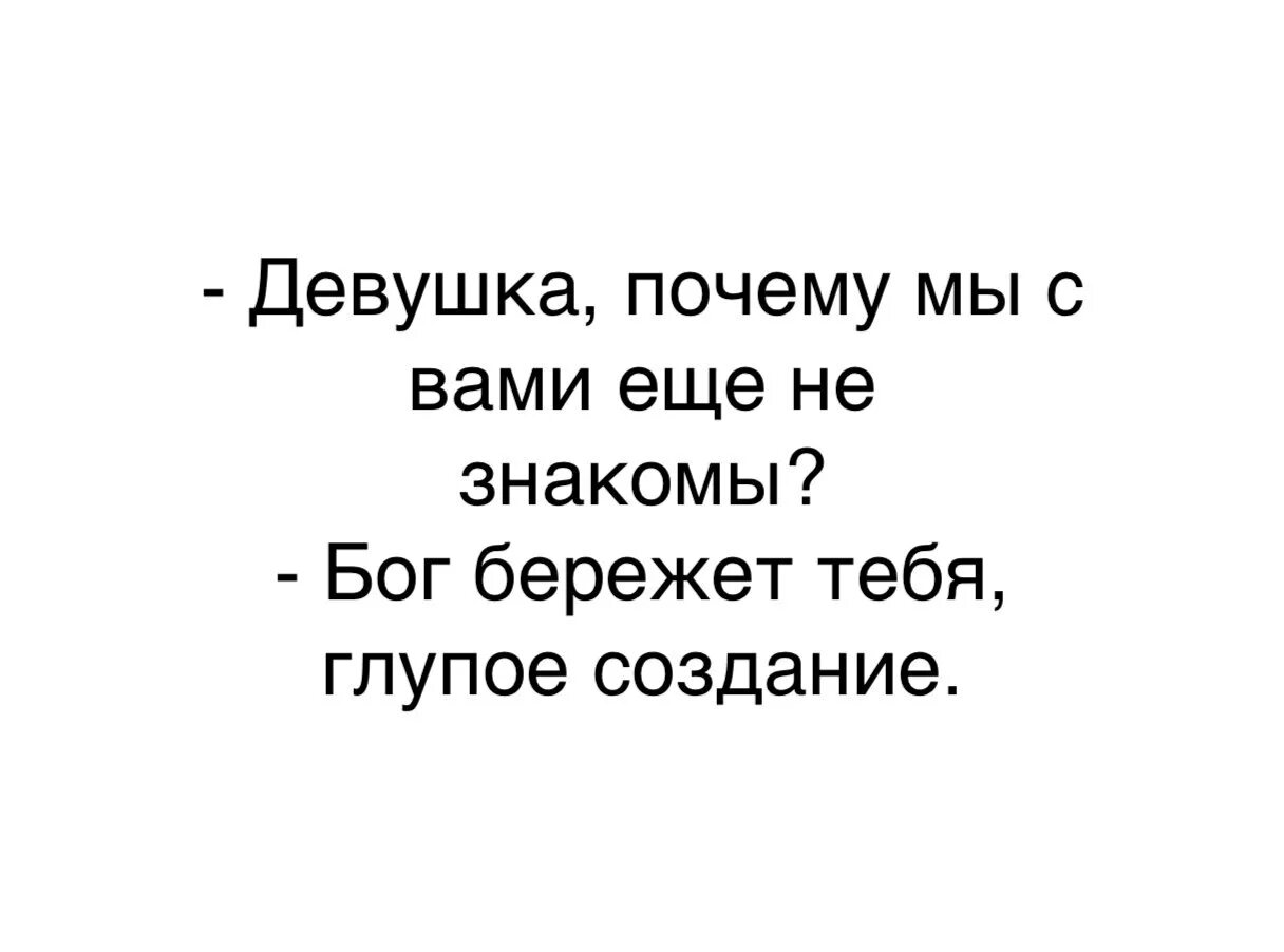 Глупый беречь. Бог бережет тебя глупое создание. Почему девушки. Девушка почему мы с вами еще не знакомы Бог бережет тебя. Девушка почему мы с вами еще не знакомы.