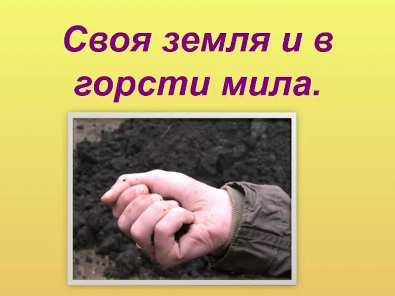 Пословица своя земля и в горсти мила. Пословицы и поговорки своя земля и в горсти. Своя земля и в горсти мила смысл. Пословица своя земля и в горсти мила. Пословица своя земля и продолжение.