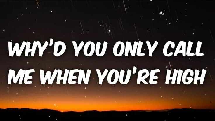 Песня why you only call me when. Why&#039;d you only call me when you&#039;re high. arctic monkeys why&#039;d you only call me when you&#039;re high. why`d you only call arctic monkeys. miley cyrus why&#039;d you only call me when you&#039;re high.