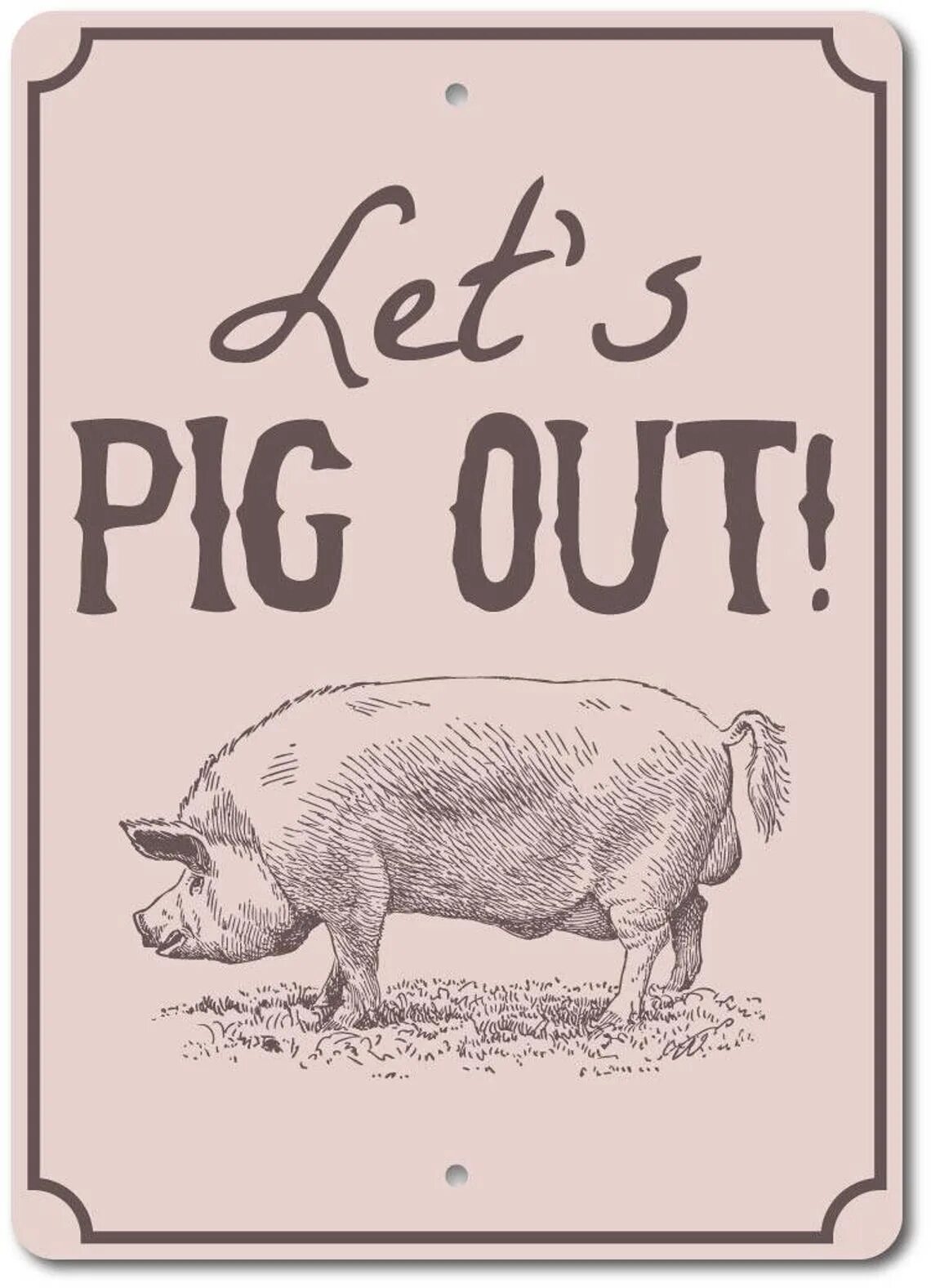 Pig out. To pig out. таблички со свиньями во франции. таблички для свиноводства каталог. привет свинья табличка.