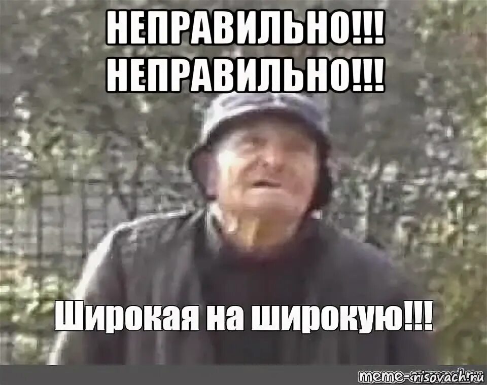 Неправильно тогда. Неправильно широкую на широкую. широкую на широкую. неправильно ебаные волки широкую на широкую. широкую на широкую дед.