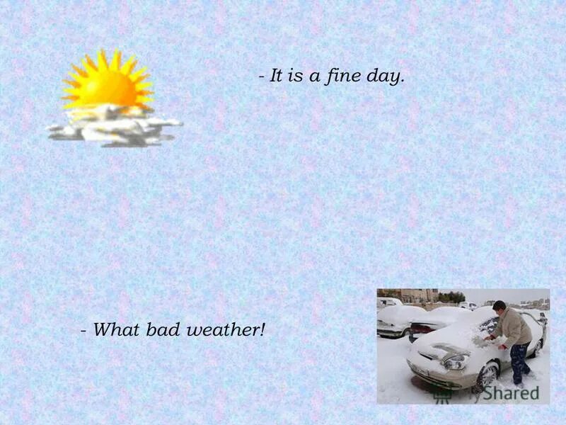 Weather the weather be fine. What bad weather.