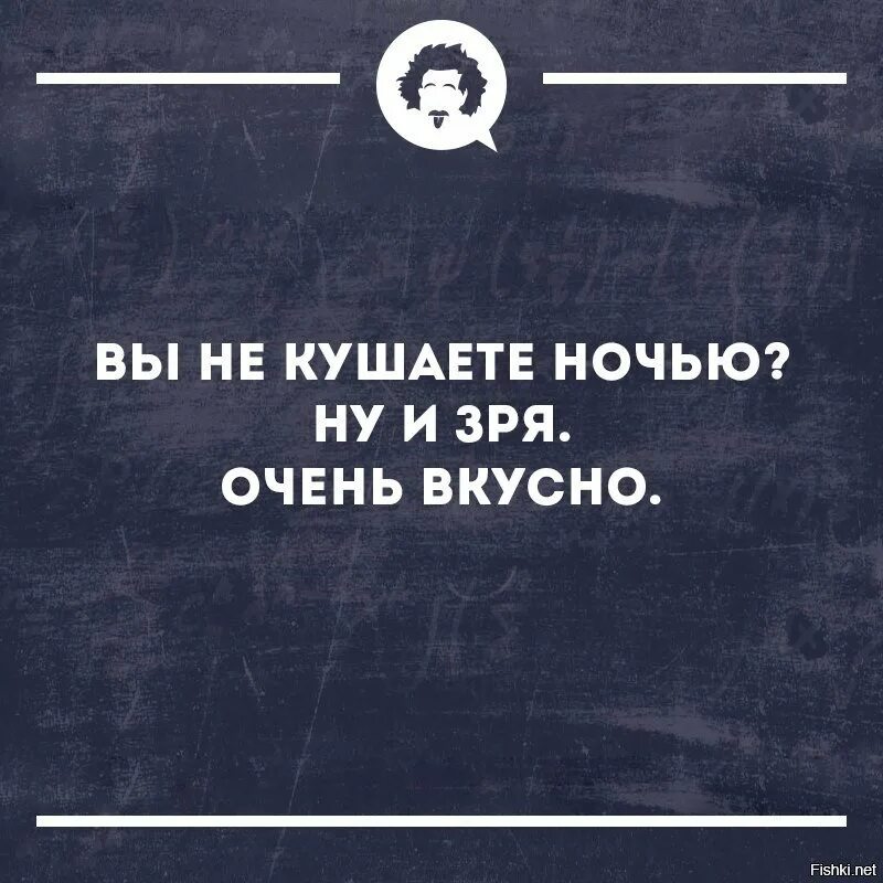 Вы не кушаете ночью ну и зря очень вкусно. А вы не едите ночью зря очень вкусно. Вы не кушаете ночью ну. Ночью вкуснее.