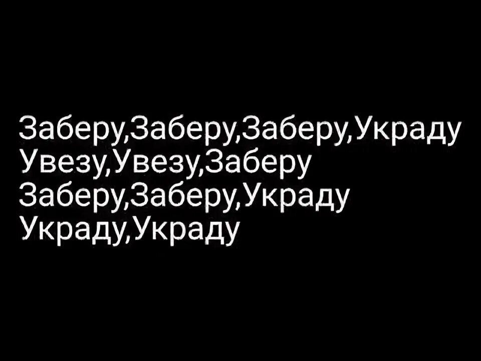 Заберу украду. Заберу заберу заберу украду украду украду. Увезу украду украду. Заберу увезу украду песня. Ч украду