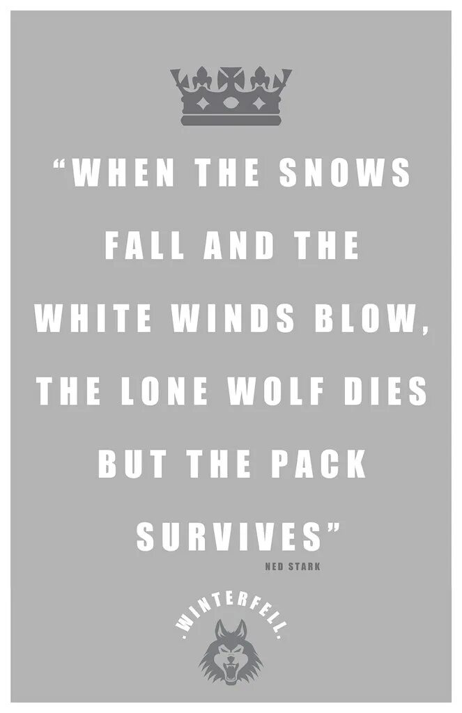 Man will die but not his ideas. The Lone Wolf dies but the Pack Survives. Ned Stark quotes. The Pack Survives. NES Stark quotes.