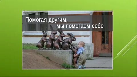 Помогая другому вы помогаете