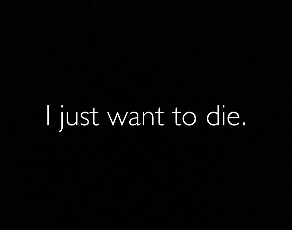Just be gone. Die надпись. I want to die. I just want to die. Обои i want to die.