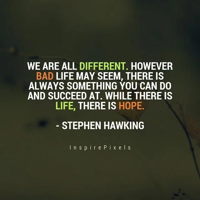 While there is life there is. While there is Life, there is hope. Where there is Life there is hope. Stephen Hawking quote while there is Life. When there is no hope.