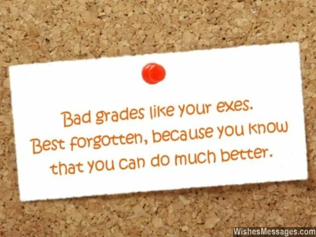 You well in your exam. Bad Grades. Good luck for Exams. Badly Grade. Best Wishes on your Exams.