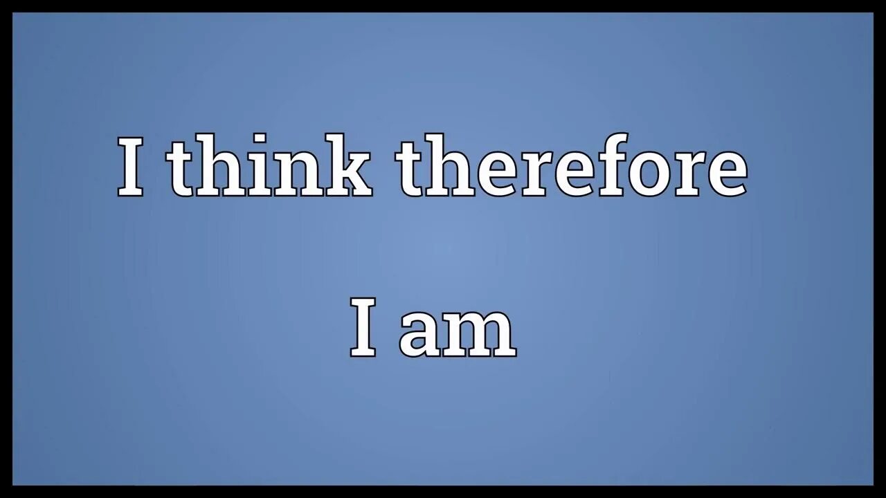 And therefore is a. I think therefore i am i am. think therefore i am ям. therefore. speechless meaning.