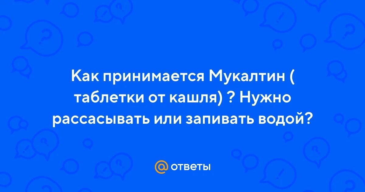 Мукалтин как принимать рассасывать или запивать водой. Мукалтин как принимать рассасывать или запивать водой
