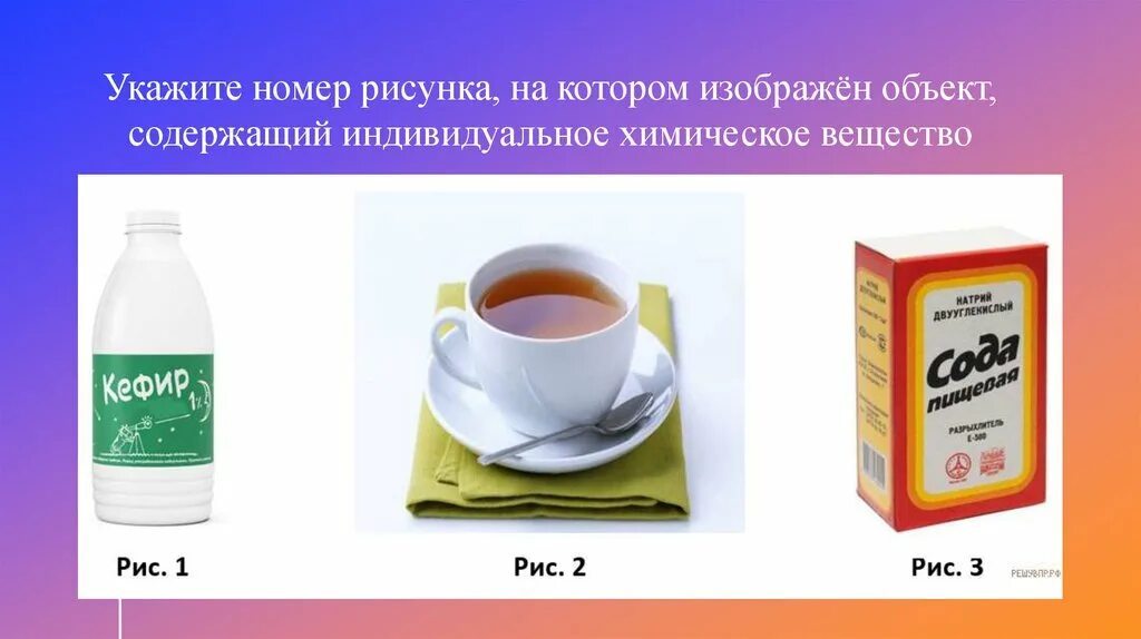 Индивидуальное химическое вещество содержится в объекте. Объект содержащий индивидуальное химическое вещество. Индивидуальное химическое вещество кефир чай сода. Какой объект содержит индивидуальное химическое вещество. Определи какие вещества содержатся в объектах