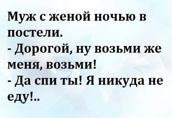 Дорогой возьми меня. Спи я никуда не еду анекдот. дорогой возьми меня спи. возьми меня спи мы никуда не едем. дорогой возьми меня мы никуда не едем.