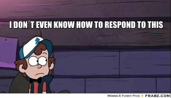 T know how. I don&#039;t know how to respond. i don&#039;t even know. how to respond to a meme. how to respond a meme.