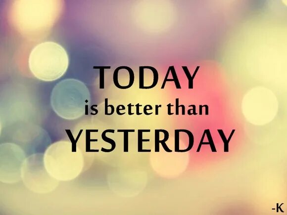 I feel better than yesterday. Better than yesterday. today be better than yesterday. better than yesterday обои. being better than yesterday.