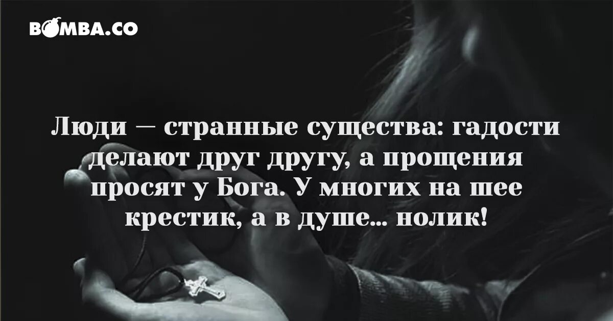 Люди странные существа гадости. Гадости делают друг другу а прощения просят у Бога. На шеекоестик в душе Нолик. Люди обижают людей а прощения просят у Бога.