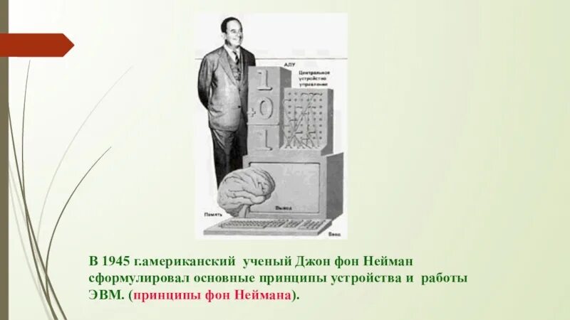 Джон Нейман в 1945 г. Электронная вычислительной техники Джон фон Нейман. Джоном фон Нейманом в 1945 г.. Сформулировал основные принципы устройства и работы. Эвм джона фон неймана