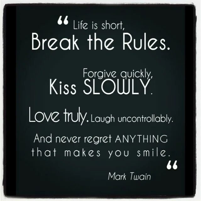 Why not life is short перевод. Break the rules. life is short break the rules forgive quickly kiss slowly. never regret anything that made you smile. quotes about rules.
