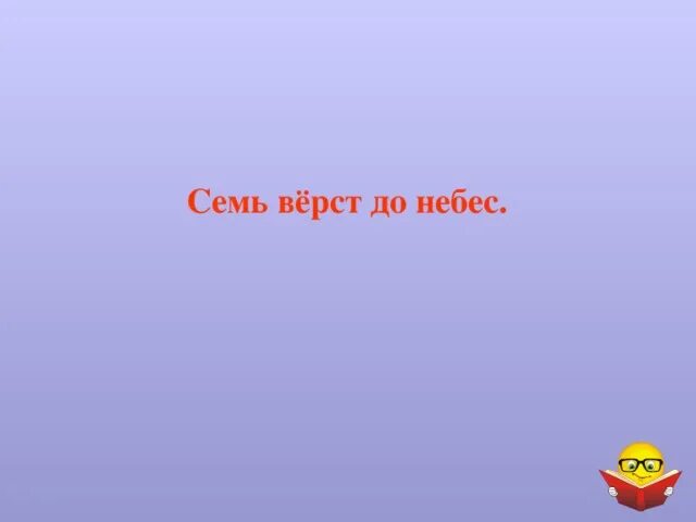 Семь верст до небес. Семь верст до небес фразеологизм. Семь верст до небес картинка. Семь верст до небес значение. Семь верст не круг