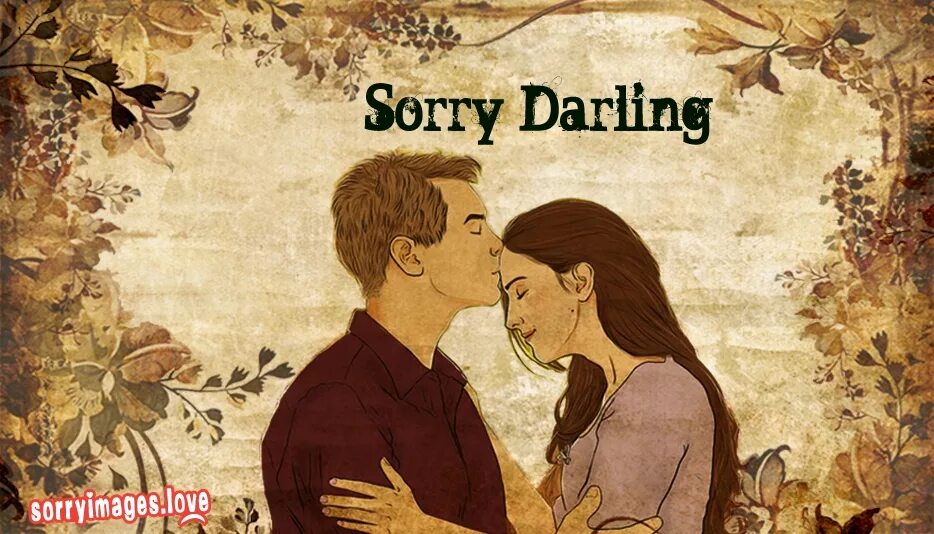 Sorry love. I am sorry. Sorry my dear. Sorry friend. Sorry dear friend.