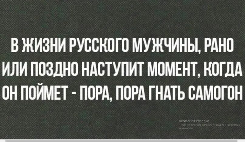 Прийти после 4. Пора пора гнать самогон. Пора гнать самогон. В жизни каждого мужчины наступает момент когда пора гнать самогон. Мужчина гонит самогон.