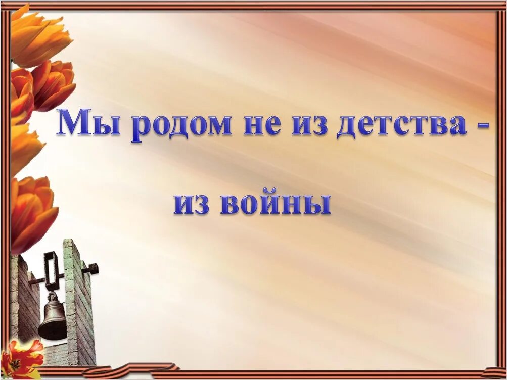 Памятны урок. Мы Родом не из детства из войны. Мы Родом из войны. Я Родом из детства из войны. Мы Родом не из детства из войны презентация.