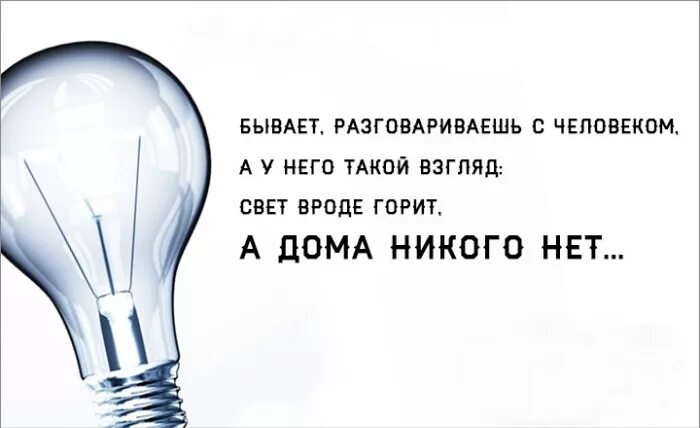 А бывает нет. Бывает разговариваешь с человеком а у него такой взгляд свет. свет горит а дома никого.