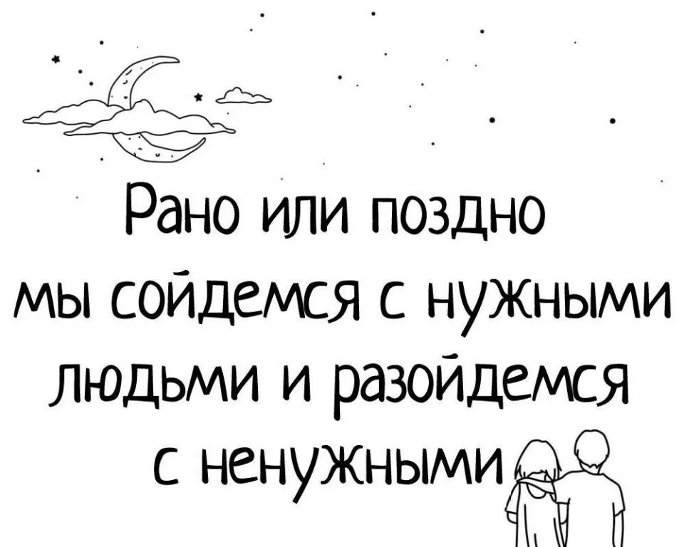 Легко схожусь с людьми. Рано или поздно мы сойдемся с нужными людьми. Рано или поздно стих. Рано или поздно мы сойдёмся с нужными людьми и разойдёмся с ненужными. Рано или поздно люди расходятся.