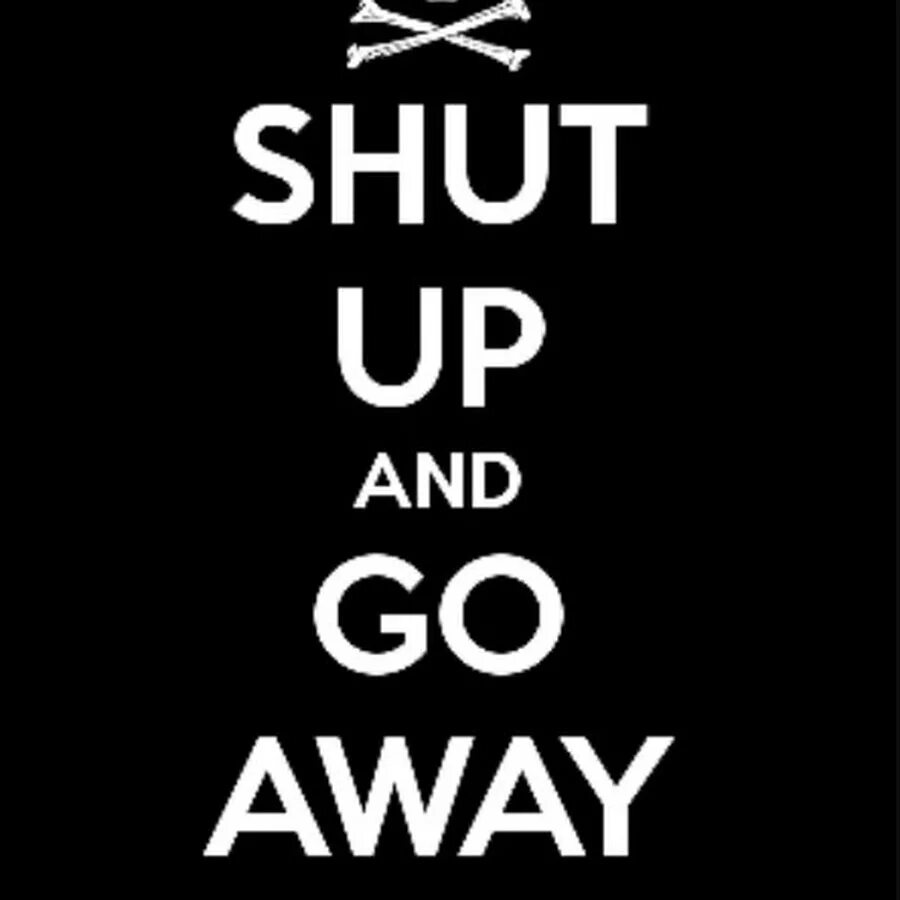 Did you go away. Обои go away. Надпись go away. Shut up. Go away ава.