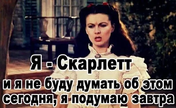 Об этом я подумаю завтра Скарлетт о'Хара. Скарлет Охара я подумаю об этом. Уня подумаю об этом завтра. Я не буду думать об этом сегодня я подумаю об этом завтра. Я буду думать хорошего песню