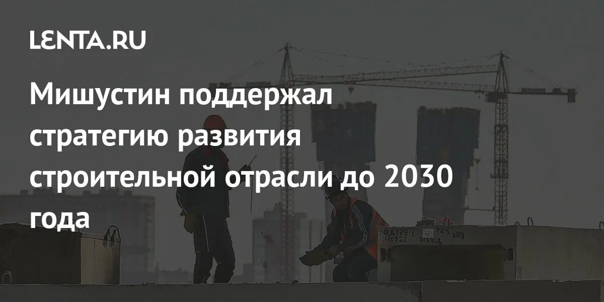 Стратегия строительной отрасли 2030. Развитие строительной отрасли в России до 2030 года картинка. Стратегией развития отрасли связи до 2035 года Мишустин. Мишустин поддержал страгедию строительства.