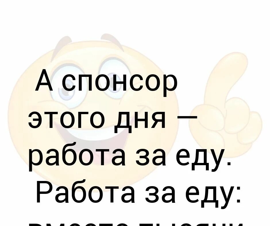 Сегодняшний спонсор. А Спонсор этого дня Мем. Работа за еду. А Спонсор сегодняшнего дня. А Спонсор сегодняшнего дня Мем.