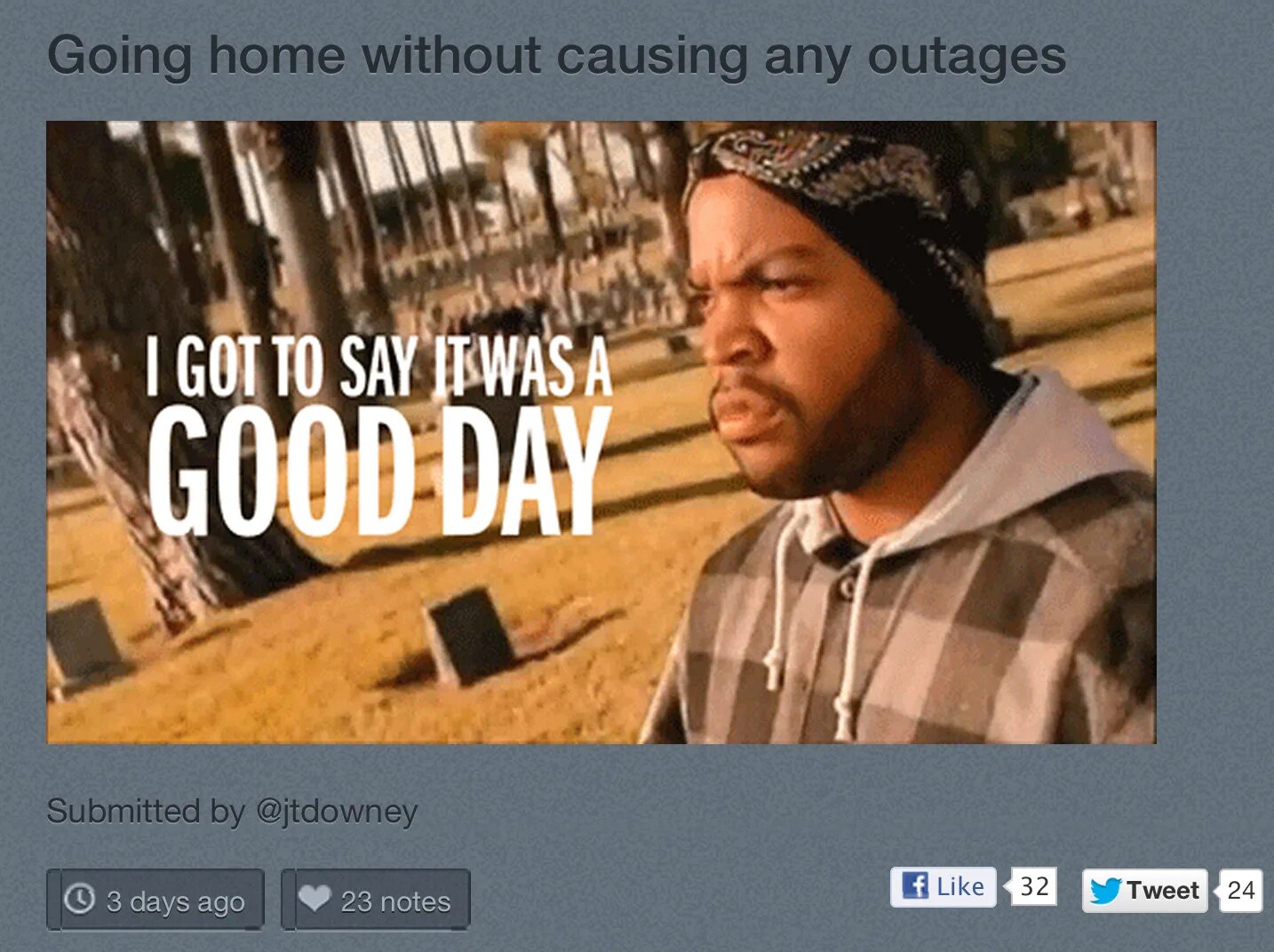 Ice cube it was day. Ice cube good day. ice cube it was a good day. today is a good day. ice cube today was a good day.